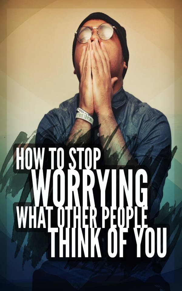 How To Stop Worrying What Other People Think of You